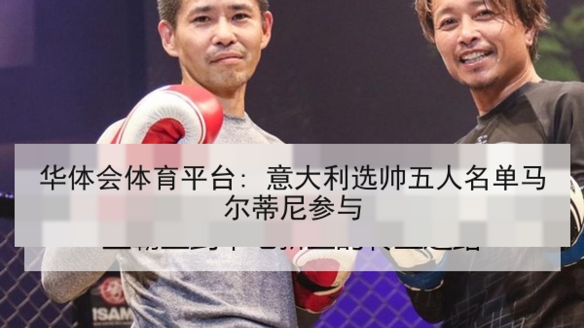 华体会体育平台: 意大利选帅五人名单马尔蒂尼参与