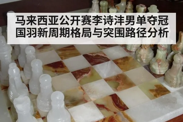 马来西亚公开赛李诗沣男单夺冠国羽新周期格局与突围路径分析
