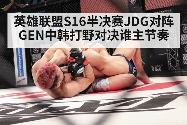 英雄联盟S16半决赛JDG对阵GEN中韩打野对决谁主节奏