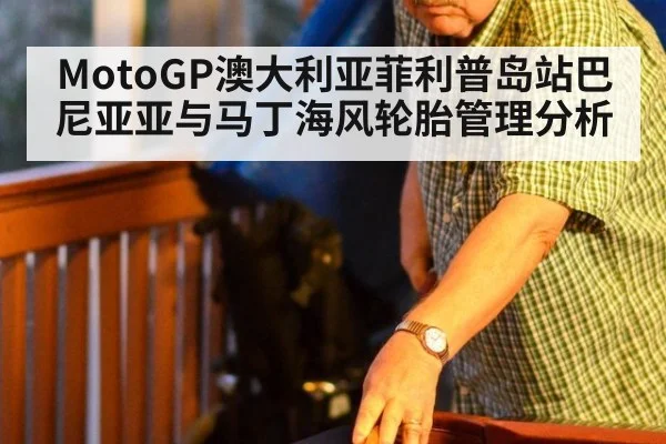 MotoGP澳大利亚菲利普岛站巴尼亚亚与马丁海风轮胎管理分析